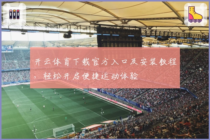 开云体育下载官方入口及安装教程，轻松开启便捷运动体验