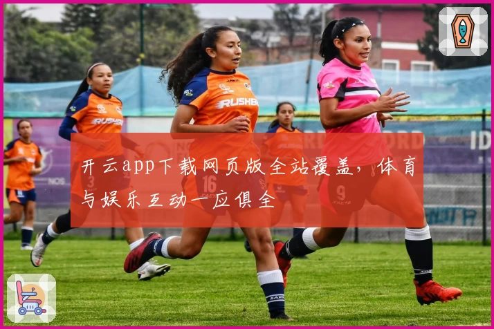 开云app下载网页版全站覆盖,体育与娱乐互动一应俱全