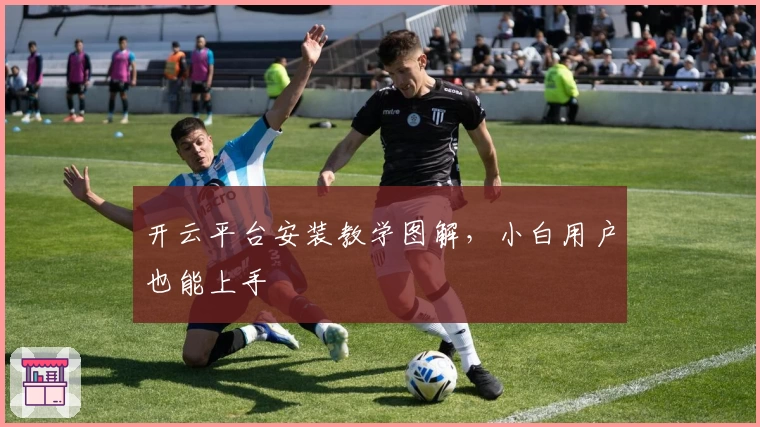 开云平台安装教学图解，小白用户也能上手