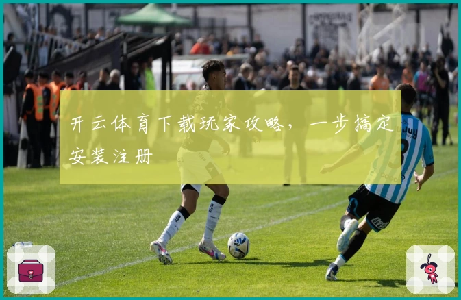开云体育下载玩家攻略，一步搞定安装注册