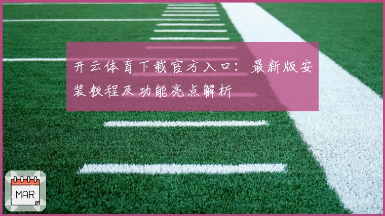 开云体育下载官方入口：最新版安装教程及功能亮点解析