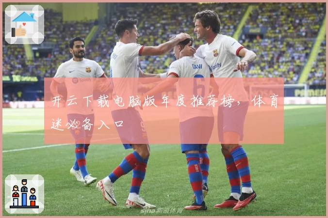 开云下载电脑版年度推荐榜，体育迷必备入口