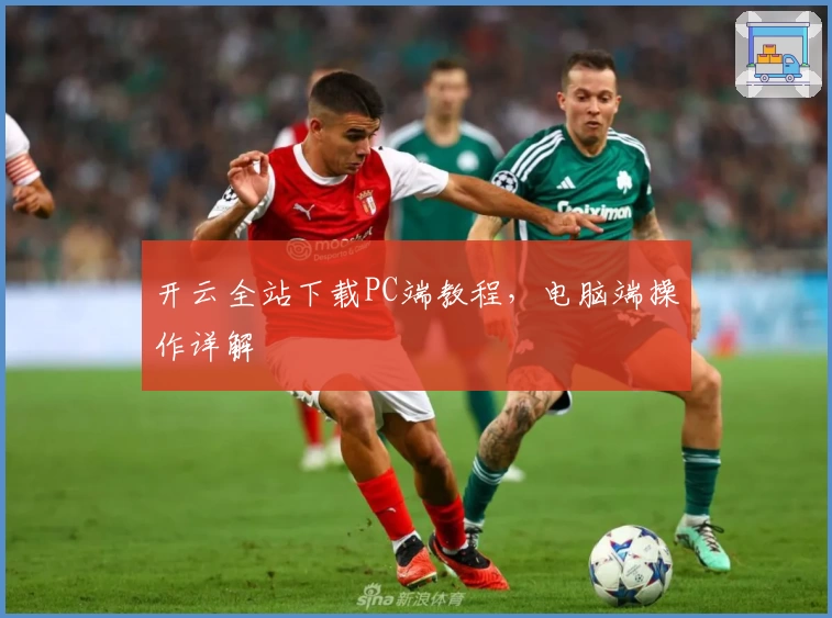 开云全站下载PC端教程,电脑端操作详解