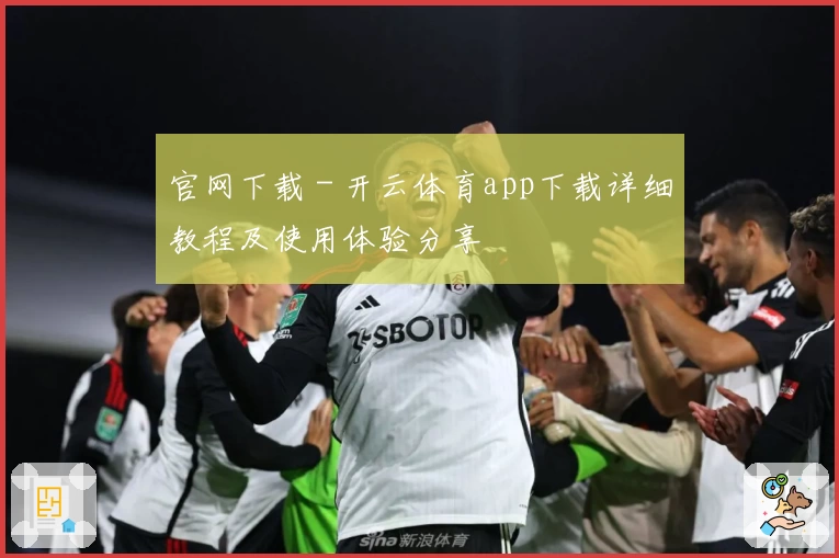 官网下载 - 开云体育app下载详细教程及使用体验分享