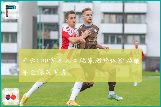 开云app官方入口玩家测评体验功能齐全稳定可靠