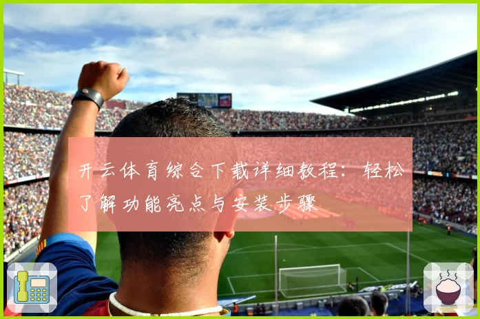 开云体育综合下载详细教程：轻松了解功能亮点与安装步骤